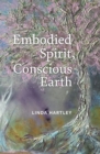 Embodied Spirit, Conscious Earth : From Embryology to Embodied Relational Spiritual Practice - Book