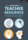 Teacher Resilience: Managing stress and anxiety to thrive in the classroom - eBook