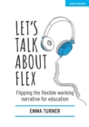 Let's Talk about Flex: Flipping the flexible working narrative for education - eBook