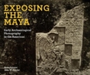 Exposing the Maya : Early Archaeological Photography in the Americas - Book