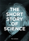 The Short Story of Science : A Pocket Guide to Key Histories, Experiments, Theories, Instruments and Methods - Book
