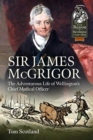 Sir James Mcgrigor : The Adventurous Life of Wellington's Chief Medical Officer - Book