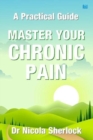 Master Your Chronic Pain : A Practical Guide - Book