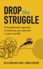 Drop the Struggle : A Transformative Approach to Achieving Your Potential in Sport and Life - eBook