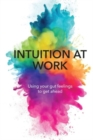 Intuition At Work : Using Your Gut Feelings to Get Ahead - Book