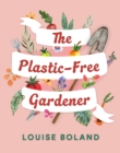 The Plastic-Free Gardener : Step-by-step guide to gardening without plastic including hundreds of plastic-free tips - Book