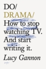 Do Drama : How to stop watching TV drama. And start writing it. - Book