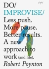 Do Improvise : Less Push. More Pause. Better Results. A New Approach to Work (and Life). - Book