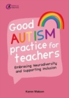 Good Autism Practice for Teachers : Embracing Neurodiversity and Supporting Inclusion - Book