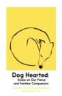 Dog Hearted : Essays on Our Fierce and Familiar Companions - Book