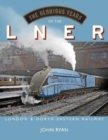 The Glorious Years of the LNER : London North Eastern Railway - Book
