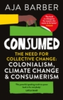 Consumed : The need for collective change; colonialism, climate change & consumerism - eBook