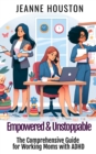 Empowered & Unstoppable : The Comprehensive Guide for Working Moms with ADHD - eBook