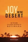 Joy in the Desert : 50 Years of Gospel Blessing in Botswana - Book