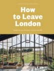 How To Leave London : Escape the city, find space, reinvent your life. - Book