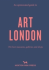 An Opinionated Guide To Art London : The best museums, galleries and shops - Book