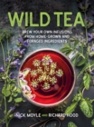 Wild Tea : Brew your own teas and infusions from home-grown and foraged ingredients - Book