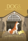 Dogs Who Changed the World : 50 dogs who altered history, inspired literature... or ruined everything - Book