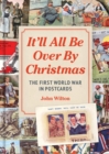 It'll All be Over by Christmas : The First World War in Postcards - Book