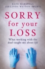 Sorry For Your Loss : What working with the dead taught me about life - Book