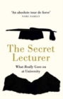 The Secret Lecturer : What Really Goes on at University - Book