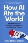How AI Ate the World : A Brief History of Artificial Intelligence - and Its Long Future - Book