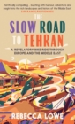 The Slow Road to Tehran : A Revelatory Bike Ride through Europe and the Middle East - Book