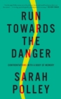 Run Towards the Danger : Confrontations with a Body of Memory - Book