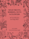 Wild Fruits, Berries, Nuts & Flowers : 101 Good Recipes for Using Them - Book