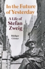 In the Future of Yesterday : A Life of Stefan Zweig - Book