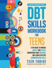 The DBT Skills Workbook for Teens : A Fun Guide to Manage Anxiety and Stress, Understand Your Emotions and Learn Effective Communication Skills - Book