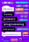 Learning Primary Programming with Scratch (Home Learning Book Years 5-6) - Book