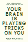 Your Brain Is Playing Tricks On You : How the Brain Shapes Opinions and Perceptions - eBook