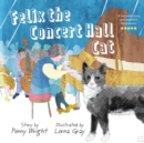 Felix the Concert Hall Cat : the funny and uplifting tale of the cat who loves music - Book