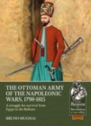 The Ottoman Army of the Napoleonic Wars, 1798-1815 : A Struggle for Survival from Egypt to the Balkans - Book