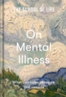 The School of Life: On Mental Illness : What can calm, reassure and console - eBook