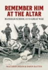 Remember Him at the Altar : Bloxham School and the Great War - Book