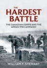 The Hardest Battle : The Canadian Corps and the Arras Campaign 1918 - Book
