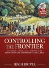 Controlling the Frontier : Southern Africa 1806-1828, the Cape Frontier Wars and the Fetcani Alarm - Book