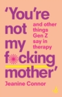 You're Not My F*cking Mother : And other things Gen Z say in therapy - eBook
