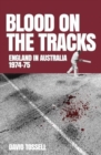Blood on the Tracks : England in Australia: The 1974-75 Ashes - Book
