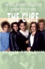 Wild Mood Swings : Disintegrating The Cure Album by Album - Book