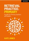 Retrieval Practice: Primary : A guide for primary teachers and leaders - Book