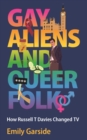 Gay Aliens and Queer Folk : How Russell T Davies Changed TV - eBook