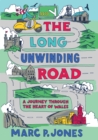 The Long Unwinding Road : A Journey Through the Heart of Wales - eBook