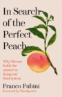 In Search of the Perfect Peach : Why flavour holds the answer to fixing our food system - Book
