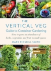 The Vertical Veg Guide to Container Gardening : How to Grow an Abundance of Herbs, Vegetables and Fruit in Small Spaces (Winner - Garden Media Guild Practical Book of the Year Award) - Book