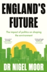 England's Future : The impact of politics on shaping the environment - Book