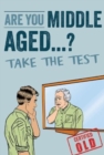 Are You Middle Aged Yet? : Take The Test to Reveal Your True Age - Book