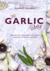 The Garlic Story : Nourish your body, delight your palate: rediscover the ancient superfood - Book